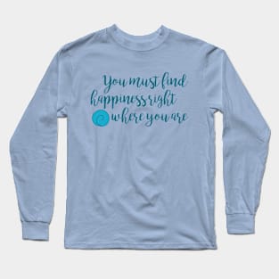 Happiness Right Where You Are Long Sleeve T-Shirt